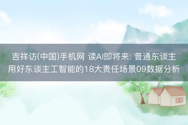 吉祥访(中国)手机网 读AI即将来: 普通东谈主用好东谈主工智能的18大责任场景09数据分析