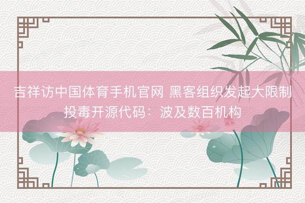 吉祥访中国体育手机官网 黑客组织发起大限制投毒开源代码：波及数百机构