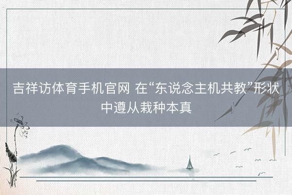 吉祥访体育手机官网 在“东说念主机共教”形状中遵从栽种本真